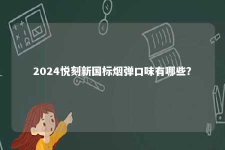 2024悦刻新国标烟弹口味有哪些？ 